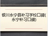 银川永宁县补习学校口碑(永宁补习口碑)