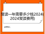 复读一年需要多少钱2024(2024复读费用)