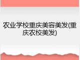 农业学校重庆美容美发(重庆农校美发)
