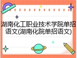 湖南化工职业技术学院单招语文(湖南化院单招语文)