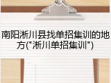 南阳淅川县找单招集训的地方("淅川单招集训")