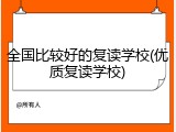 全国比较好的复读学校(优质复读学校)