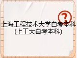 上海工程技术大学自考本科(上工大自考本科)