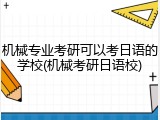 机械专业考研可以考日语的学校(机械考研日语校)