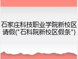 石家庄科技职业学院新校区请假("石科院新校区假条")