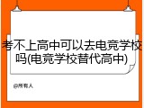 考不上高中可以去电竞学校吗(电竞学校替代高中)