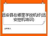 远安县在哪里学挖机好(远安挖机培训)