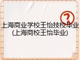 上海商业学校王怡技校毕业(上海商校王怡毕业)