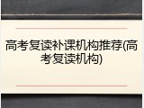 高考复读补课机构推荐(高考复读机构)