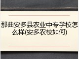那曲安多县农业中专学校怎么样(安多农校如何)