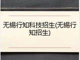 无锡行知科技招生(无锡行知招生)