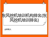 东风挖机培训机构排名(东风挖机培训排名)