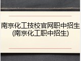 南京化工技校官网职中招生(南京化工职中招生)