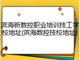 滨海新数控职业培训技工学校地址(滨海数控技校地址)