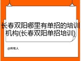 长春双阳哪里有单招的培训机构(长春双阳单招培训)