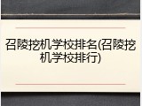 召陵挖机学校排名(召陵挖机学校排行)