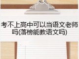 考不上高中可以当语文老师吗(落榜能教语文吗)