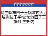 乌兰察布四子王旗数控职业培训技工学校地址(四子王旗数控技校)