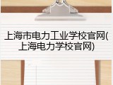 上海市电力工业学校官网(上海电力学校官网)