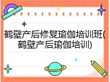 鹤壁产后修复瑜伽培训班(鹤壁产后瑜伽培训)