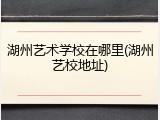 湖州艺术学校在哪里(湖州艺校地址)