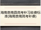 海南贵南县高考补习收费标准(海南贵南高考补费)