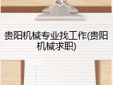贵阳机械专业找工作(贵阳机械求职)