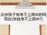北京孩子有考不上高中的吗现在(京娃考不上高中?)