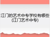 江门的艺术中专学校有哪些(江门艺术中专)