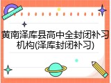 黄南泽库县高中全封闭补习机构(泽库封闭补习)