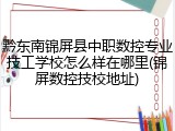 黔东南锦屏县中职数控专业技工学校怎么样在哪里(锦屏数控技校地址)