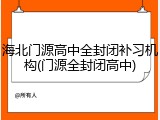 海北门源高中全封闭补习机构(门源全封闭高中)