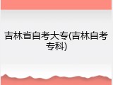 吉林省自考大专(吉林自考专科)