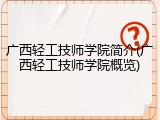 广西轻工技师学院简介(广西轻工技师学院概览)