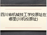 四川省机械技工学校原址在哪里(川机校原址)
