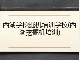 西湖学挖掘机培训学校(西湖挖掘机培训)