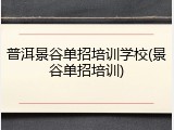 普洱景谷单招培训学校(景谷单招培训)