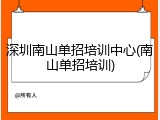 深圳南山单招培训中心(南山单招培训)