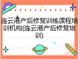 连云港产后修复训练课程培训机构(连云港产后修复培训)