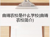曲靖农校是什么学校(曲靖农校简介)