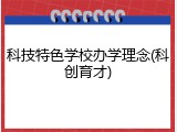 科技特色学校办学理念(科创育才)