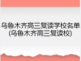 乌鲁木齐高三复读学校名单(乌鲁木齐高三复读校)