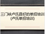 三门峡卢氏县好的单招培训(卢氏单招培训)