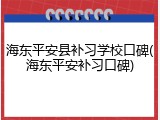 海东平安县补习学校口碑(海东平安补习口碑)