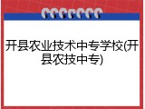 开县农业技术中专学校(开县农技中专)