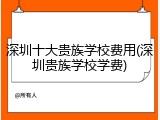 深圳十大贵族学校费用(深圳贵族学校学费)