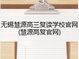 无锡慧源高三复读学校官网(慧源高复官网)