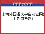 上海外国语大学自考官网(上外自考网)