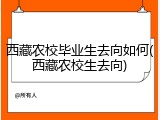 西藏农校毕业生去向如何(西藏农校生去向)