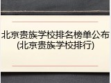 北京贵族学校排名榜单公布(北京贵族学校排行)